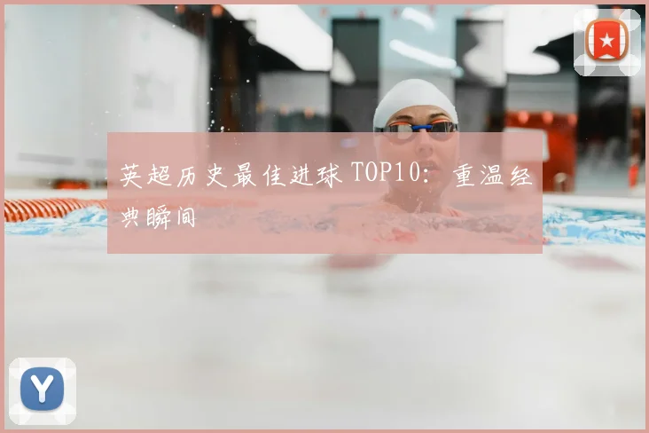 英超历史最佳进球 TOP10:重温经典瞬间
