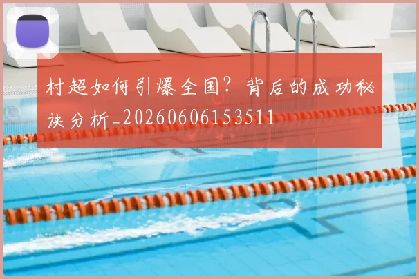 村超如何引爆全国？背后的成功秘诀分析_20260606153511