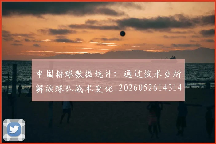 中国排球数据统计：通过技术分析解读球队战术变化_20260526143141