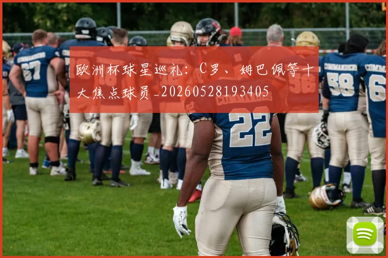 欧洲杯球星巡礼:C罗、姆巴佩等十大焦点球员_20260528193405
