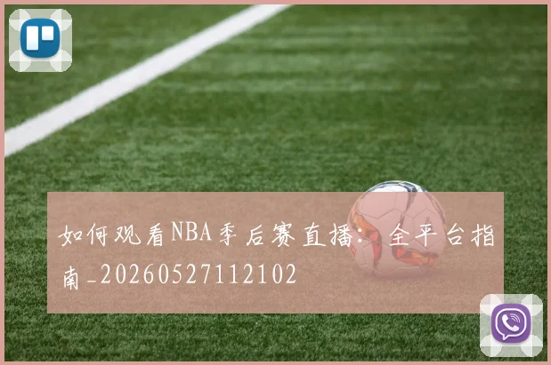 如何观看NBA季后赛直播：全平台指南_20260527112102
