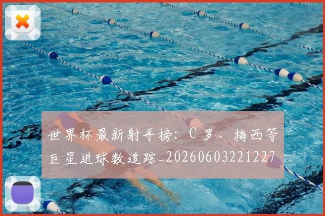 世界杯最新射手榜:C 罗、梅西等巨星进球数追踪_20260603221227