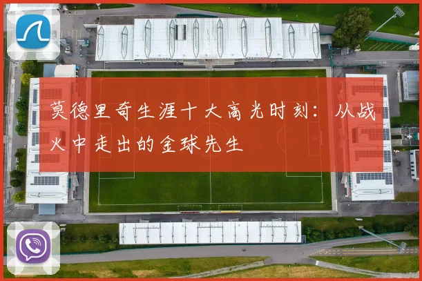 莫德里奇生涯十大高光时刻：从战火中走出的金球先生