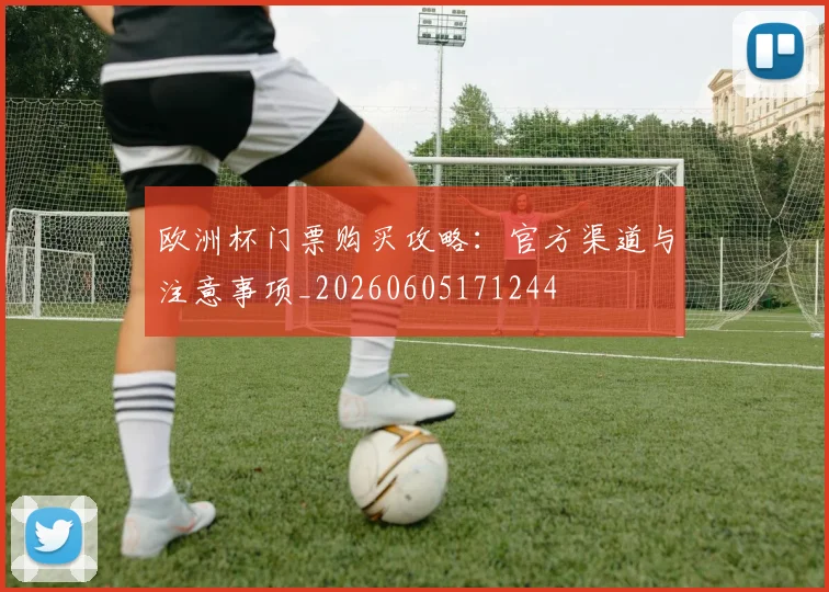 欧洲杯门票购买攻略：官方渠道与注意事项_20260605171244